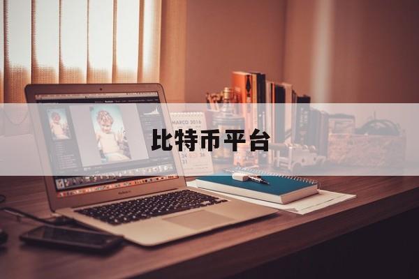 比特币平台(比特币平台封了怎么办)